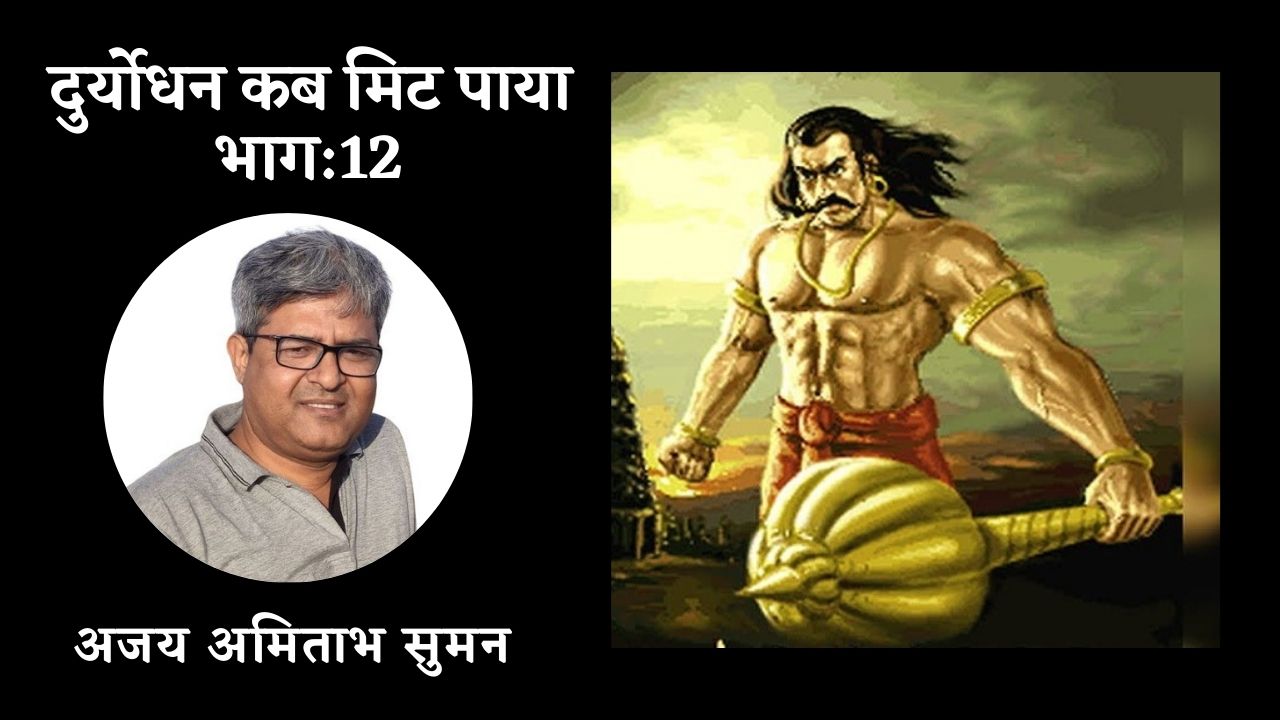 दुर्योधन कब मिट पाया:भाग-12