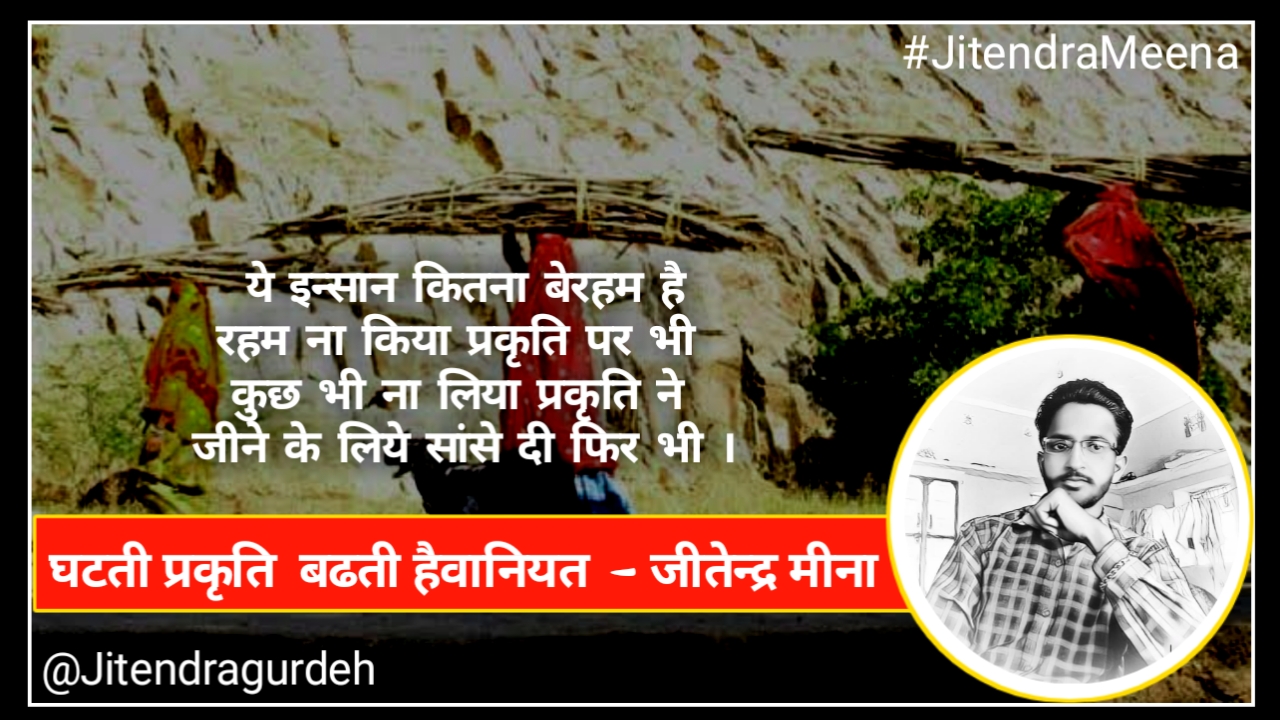 घटती प्रकृति बढ़ती हैवानियत ।