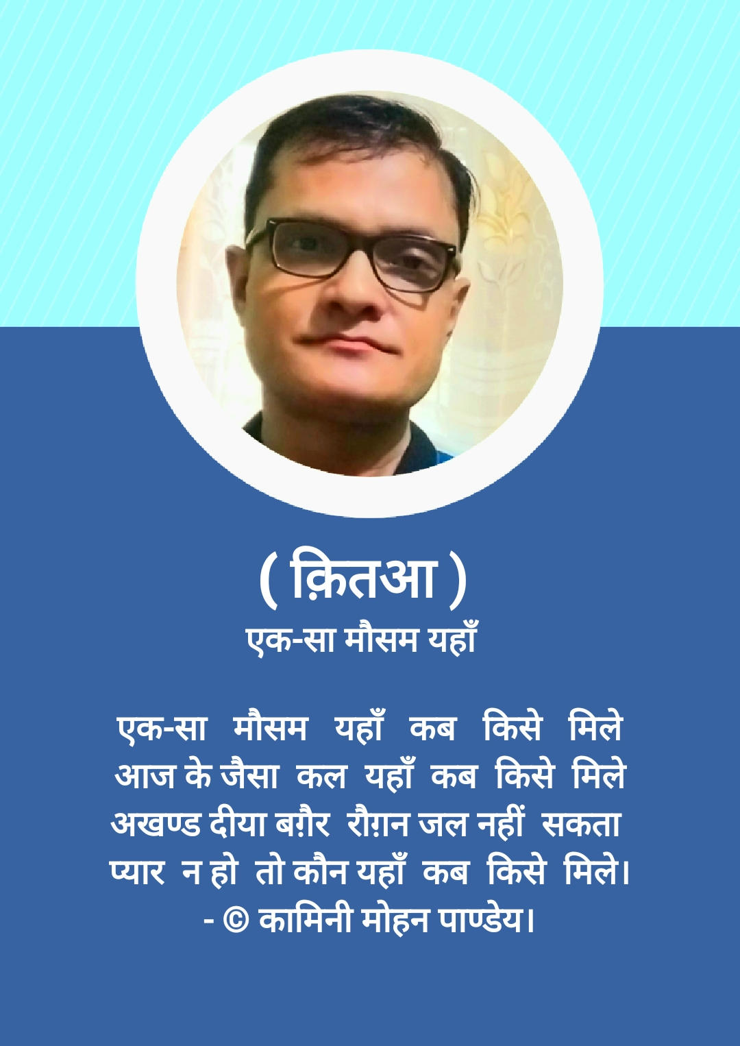 ( क़ितआ )
एक-सा मौसम यहाँ कब किसे मिले -कामिनी मोहन।'s image