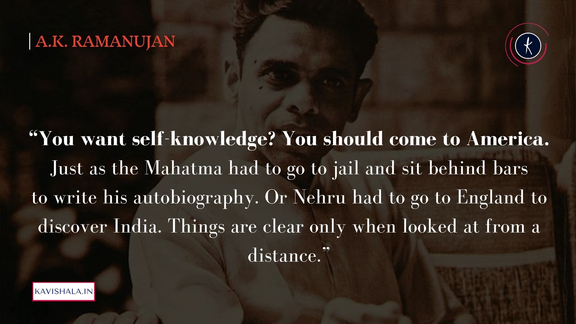 You want self-knowledge? You should come to America - A.K. Ramanujan