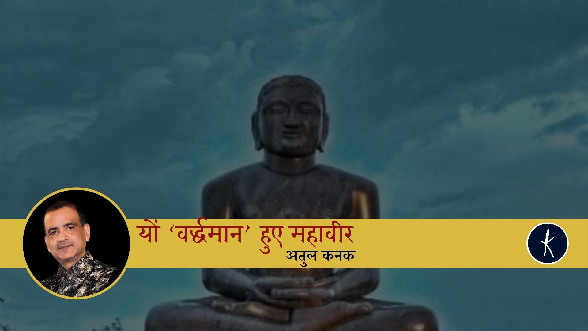 यों ‘वर्द्धमान’ हुए महावीर - अतुल कनक's image