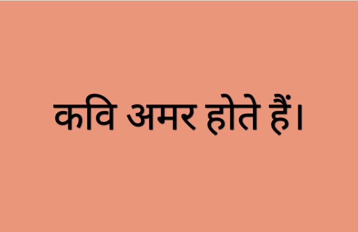 कवि अमर होते हैं ।