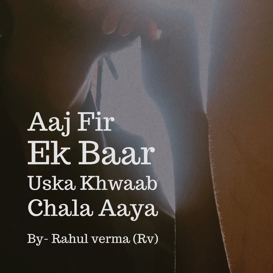 Aaj Fir Ek Baar Uska Khwaab Chala Aaya - Rahul verma (Rv)'s image